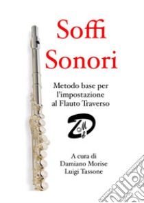 Soffi sonori. Metodo base per l'impostazione al flauto traverso libro di Morise D. (cur.); Tassone L. (cur.)