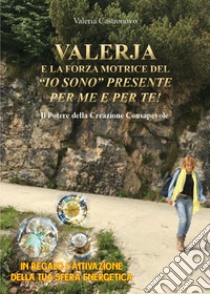 Valerja e la forza motrice del «io sono» presente per me e per te! libro di Castronovo Valeria