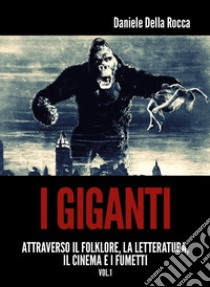 I giganti. Attraverso la letteratura, il cinema e i fumetti. Vol. 1 libro di Della Rocca Daniele