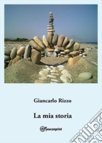 La mia storia libro di Rizzo Giancarlo