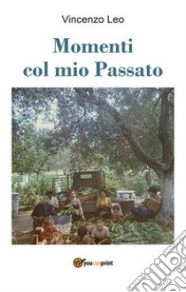 Momenti col mio passato libro di Leo Vincenzo