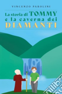 La storia di Tommy e la caverna dei diamanti libro di Parolini Vincenzo