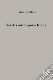 Scritti sull'opera lirica libro di Schillaci Guido