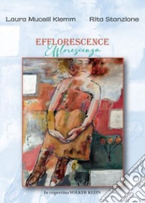 Efflorescence. Efflorescenza libro di Mucelli Klemm Laura; Stanzione Rita