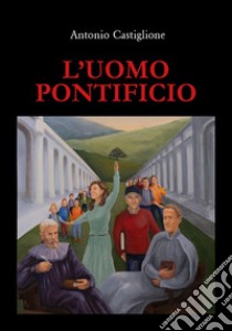 L'uomo pontificio libro di Castiglione Antonio