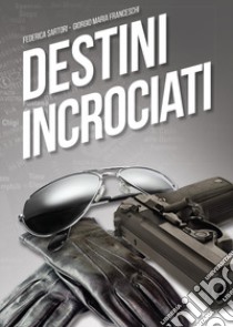 Destini incrociati libro di Franceschi Giorgio Maria; Sartori Federica