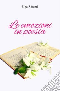 Le emozioni in poesia libro di Zinzeri Ugo