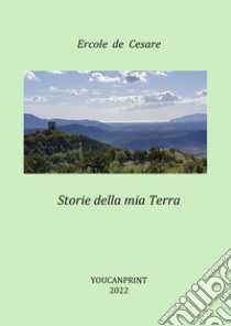 Storie della mia Terra libro di De Cesare Ercole