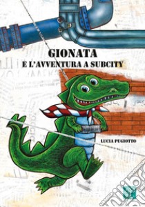 Gionata e l'avventura a Subcity libro di Pugiotto Lucia
