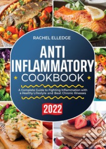 Anti-inflammatory cookbook. A complete guide to fighting inflammation with a healthy lifestyle and beat chronic illnesses libro di Elledge Rachel