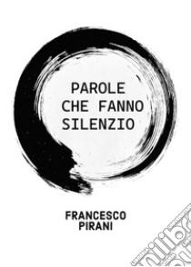 Parole che fanno silenzio libro di Pirani Francesco