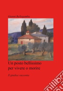 Un posto bellissimo per vivere o morire. Il giudice racconta libro di Bellagamba Giovanni