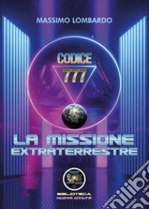 Codice 777: la missione extraterrestre libro di Lombardo Giuseppe Massimo