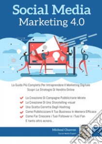 Social media marketing 4.0: la guida più completa per avere successo nel marketing digitale libro di Charron Michel