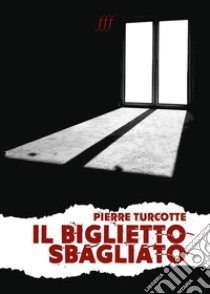 Il biglietto sbagliato libro di Turcotte Pierre