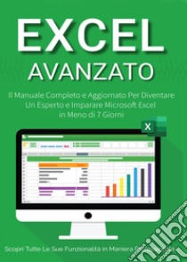 Excel avanzato 2.0: il manuale completo e aggiornato per diventare un esperto e imparare Microsoft Excel in meno di 7 giorni libro di Martin Denis