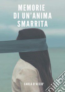 Memorie di un'anima smarrita libro di D'Acciò Carla