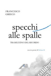 Specchi alle spalle. Tramezzino del ricordo libro di Grieco Francesco