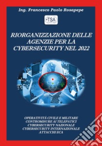 Riorganizzazione delle agenzie per la cybersecurity nel 2022 libro di Rosapepe Francesco Paolo
