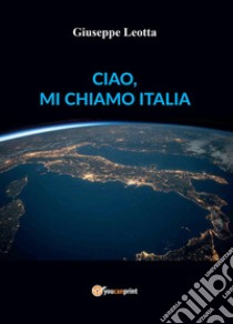 Ciao, mi chiamo Italia libro di Leotta Giuseppe