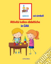 Gioco coi simboli. Attività ludico-didattiche in CAA libro