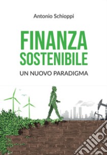 Finanza sostenibile: un nuovo paradigma libro di Schioppi Antonio