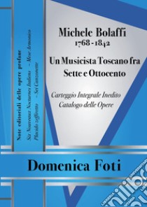 Michele Bolaffi (1768-1842). Un musicista toscano fra Sette e Ottocento libro di Foti Domenica