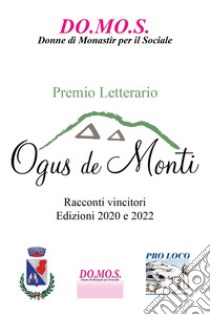 Premio letterario Ogus de Monti. Racconti vincitori 2020/2022 libro di DO.MO.S. Donne di Monastir per il Sociale (cur.)