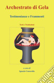 Archestrato di Gela. Testimonianze e frammenti. Testi e traduzioni libro di Concordia I. S. (cur.)