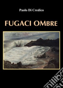 Fugaci ombre libro di Di Credico Paolo