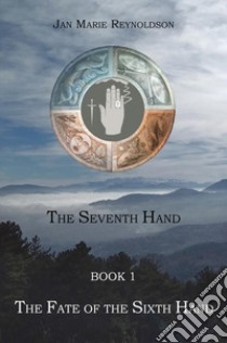 The fate of the sixth hand. The seventh hand book. Vol. 1 libro di Reynoldson Jan Marie