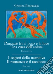 Danzare fra il buio e la luce. Una cura dell'anima-I segreti della narrativa. Il romanzo e il racconto libro di Pennavaja Cristina