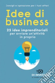 Idee di business. 25 idee imprenditoriali per avviare un'attività in proprio libro