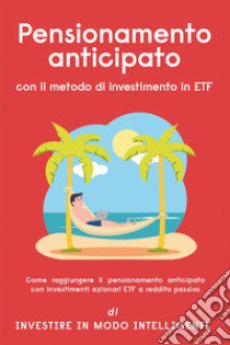 Pensionamento anticipato con il metodo di investimento in ETF. Come raggiungere il pensionamento anticipato con investimenti azionari ETF a reddito passivo libro