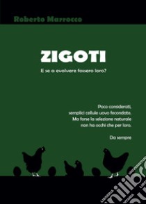 Zigoti. E se ad evolvere fossero loro? libro di Marrocco Roberto