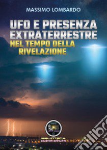 UFO e presenza extraterrestre nel tempo della rivelazione libro di Lombardo Massimo