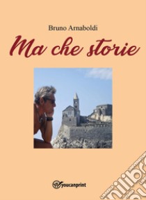 Ma che storie libro di Arnaboldi Bruno