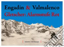 Engadin & Valmalenco. Gletscher: Alarmstufe Rot libro di Caccialanza Roberto