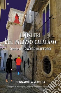 I misteri del palazzo catalano. Diario di Howard Klifford libro di La Vecchia Gennaro