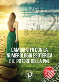 Cambia vita con la numerologia esoterica e il potere della PNL libro di Carlini Piergiorgio
