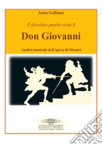Il dissoluto punito ossia il Don Giovanni. Analisi musicale dell'opera di Mozart libro di Galliano Anna