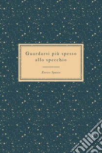 Guardarsi più spesso allo specchio. Il riflesso degli altri libro di Spazio Enrico