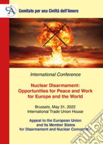 Nuclear disarmament: opportunities for peace and work for Europe and the world libro di Comitato per una Civiltà dell'Amore (cur.)