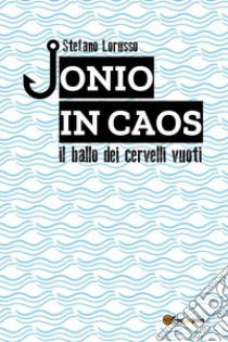 Jonio in caos. Il ballo dei cervelli vuoti libro di Lorusso Stefano