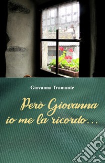 Però Giovanna io me la ricordo... libro di Tramonte Giovanna