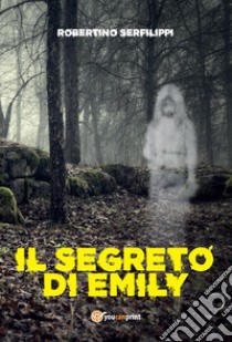 Il segreto di Emily libro di Serfilippi Robertino