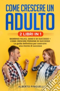 Come crescere un adulto libro di Pinguelli Alberto