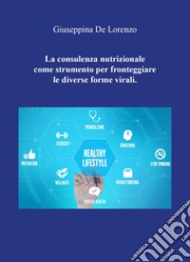 La consulenza nutrizionale come strumento per fronteggiare le diverse forme virali libro di De Lorenzo Giuseppina