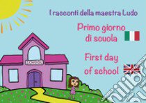Primo giorno di scuola. First day of school. I racconti della Maestra Ludo. Ediz. bilingue libro di Bergami Ludovica