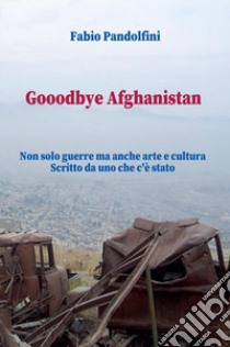 Gooodbye Afghanistan libro di Pandolfini Fabio